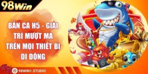 Bắn Cá H5 - Giải Trí Mượt Mà Trên Mọi Thiết Bị Di Động