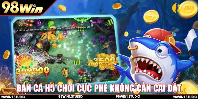 Bắn cá H5 trải nghiệm mượt mà không lo tải game