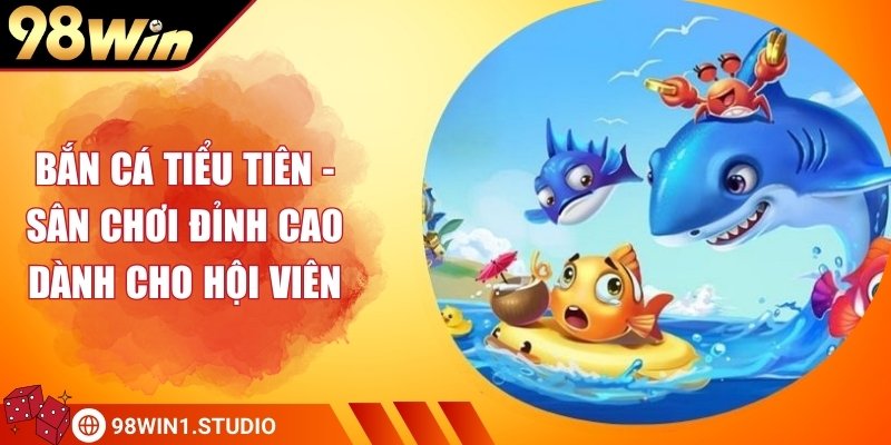 Bắn Cá Tiểu Tiên - Sân Chơi Đỉnh Cao Dành Cho Hội Viên