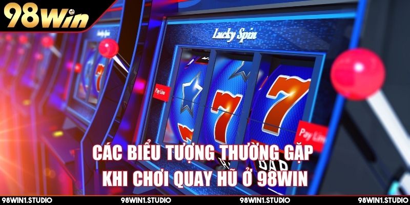 Các biểu tượng thường gặp khi chơi quay hũ ở 98Win