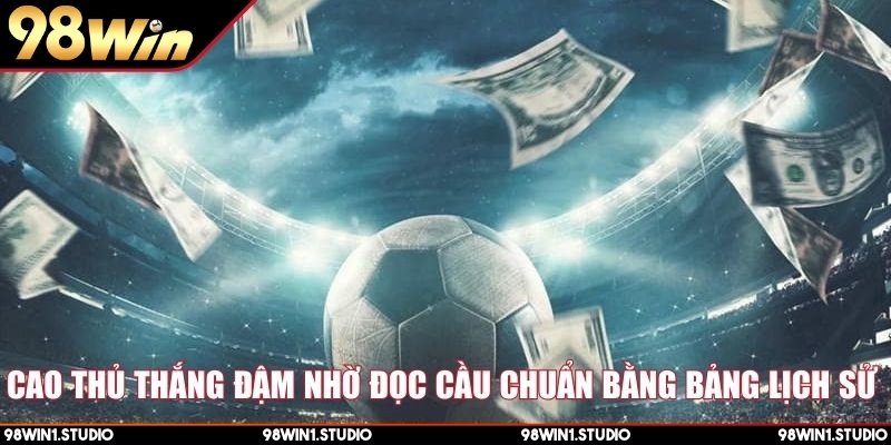 Cao thủ thắng đậm nhờ đọc cầu chuẩn bằng bảng lịch sử 