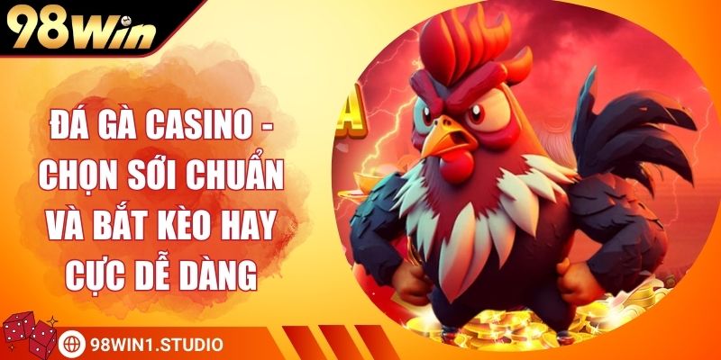 Đá Gà Casino - Chọn Sới Chuẩn Và Bắt Kèo Hay Cực Dễ Dàng