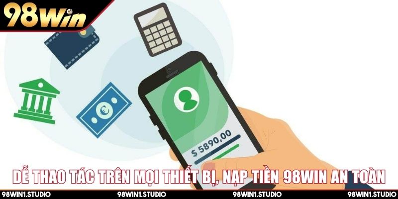 Dễ thao tác trên mọi thiết bị, nạp tiền 98Win an toàn