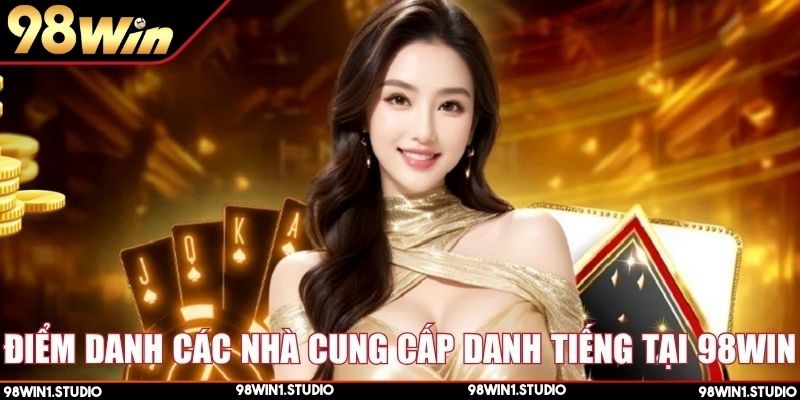 Điểm danh các nhà cung cấp danh tiếng tại 98Win