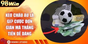 Kèo Châu Âu Là Gì? Cược Đơn Giản Mà Thắng Tiền Dễ Dàng