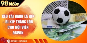 Kèo Tài Banh Là Gì? - Bí Kíp Thắng Lớn Cho Hội Viên 98Win