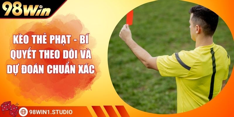 Kèo Thẻ Phạt - Bí Quyết Theo Dõi Và Dự Đoán Chuẩn Xác