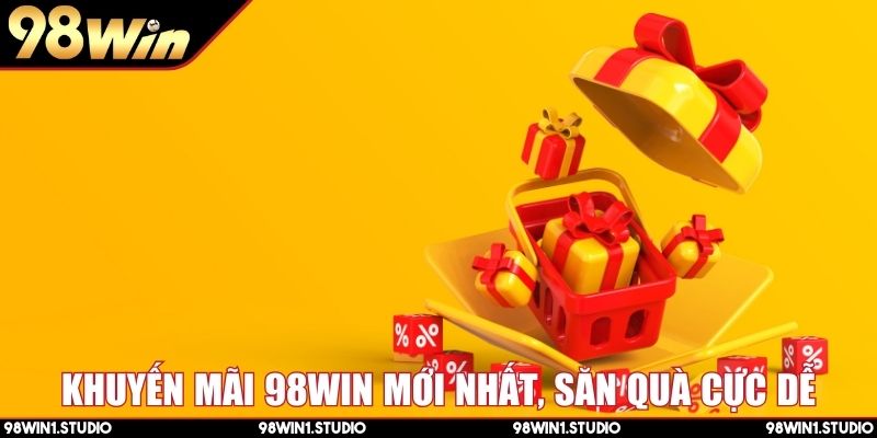 Khuyến mãi 98Win mới nhất, săn quà cực dễ