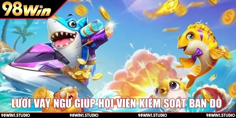 Lưới vây ngư giúp hội viên kiểm soát bản đồ 
