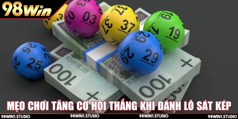 Mẹo chơi tăng cơ hội thắng khi đánh lô sát kép