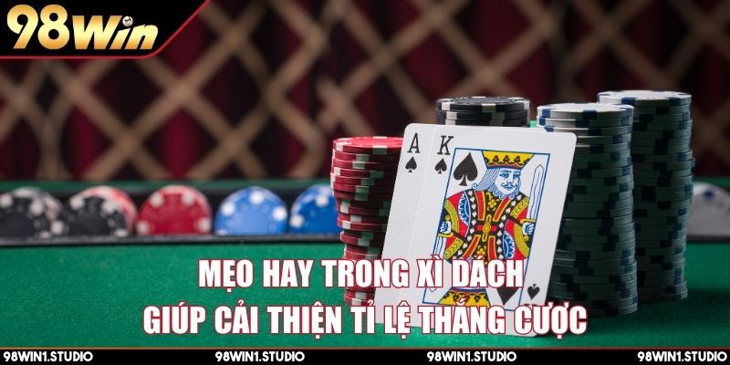 Mẹo hay trong xì dách giúp cải thiện tỉ lệ thắng cược