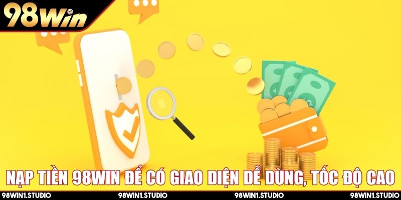 Nạp tiền 98Win để có giao diện dễ dùng, tốc độ cao