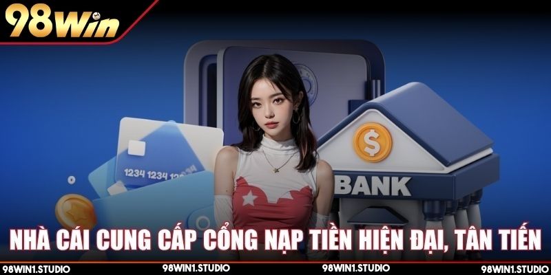 Nhà cái cung cấp cổng nạp tiền hiện đại, tân tiến