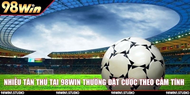 Nhiều tân thủ tại 98Win thường đặt cược theo cảm tính 