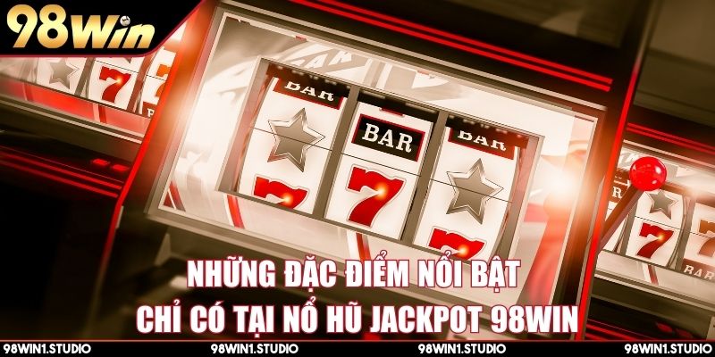 Những đặc điểm nổi bật chỉ có tại nổ hũ jackpot 98Win