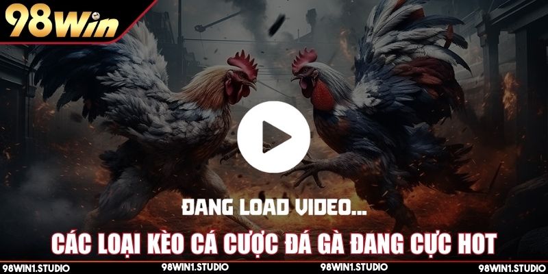 Những kèo cá cược đá gà trực tuyến hot trong năm nay