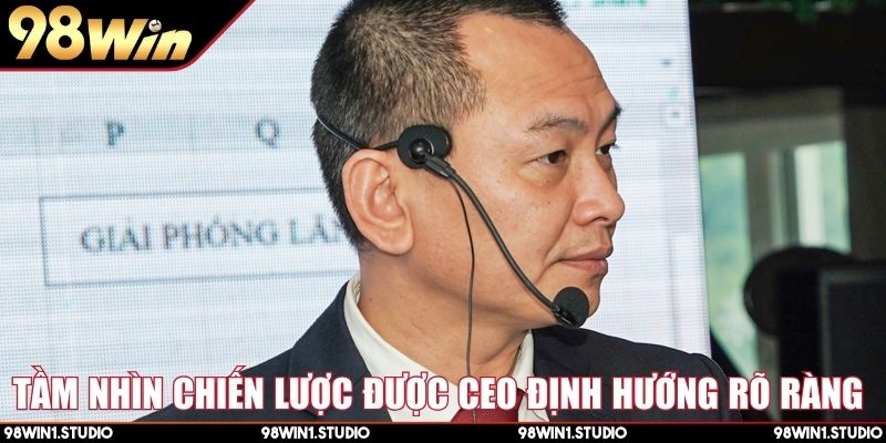 Tầm nhìn chiến lược được CEO định hướng rõ ràng