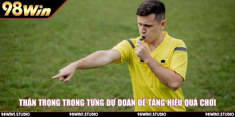 Thận trọng trong từng dự đoán để tăng hiệu quả chơi