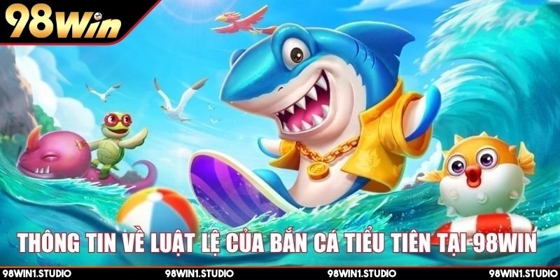Thông tin về luật lệ của bắn cá tiểu tiên tại 98Win 