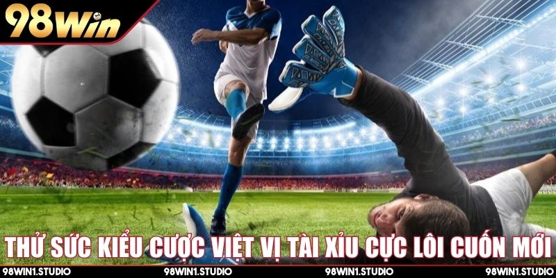 Thử sức kiểu cược việt vị tài xỉu cực lôi cuốn mới