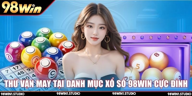 Thử vận may tại danh mục xổ số 98Win cực đỉnh
