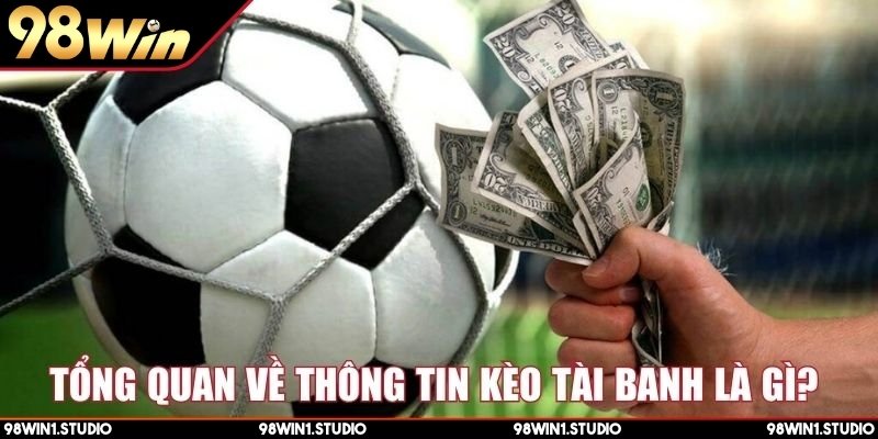 Tổng quan về thông tin kèo tài banh là gì? 