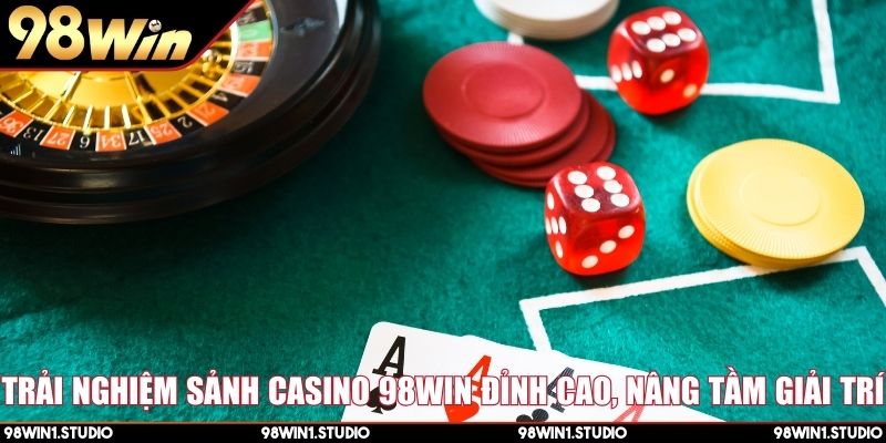 Trải nghiệm sảnh Casino 98Win đỉnh cao, nâng tầm giải trí